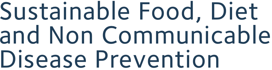 Sustainable Food, Diet and Non Communicable Disease Prevention